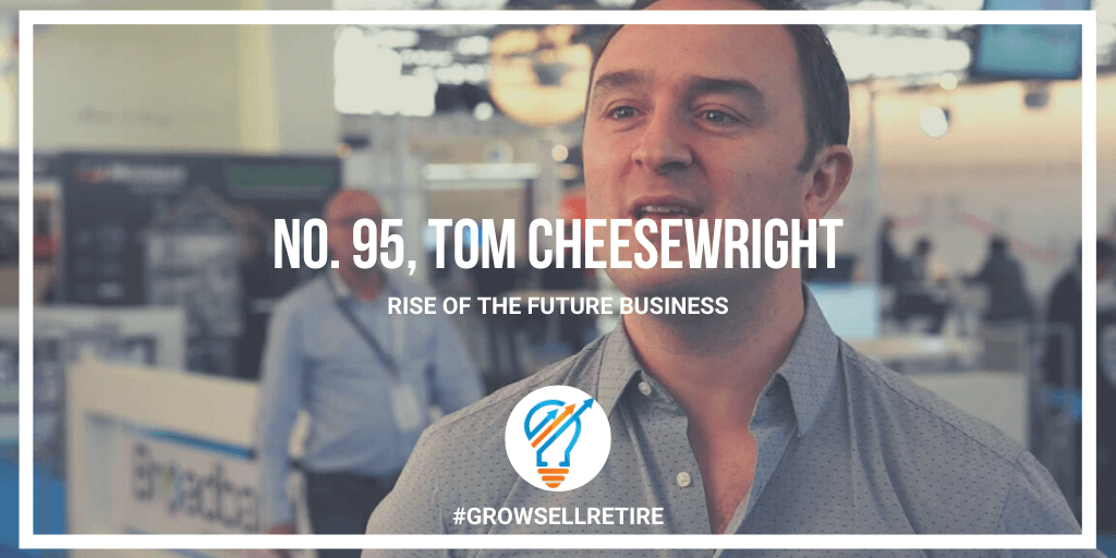Tom Cheesewright, Grow, Sell and Retire Podcast